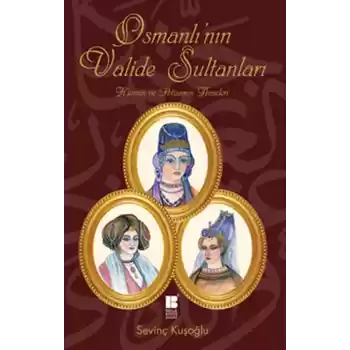 Osmanlının Valide Sultanları  Hüznün ve İhtişamın Anneleri
