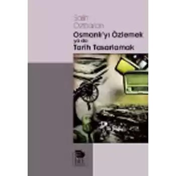 Osmanlıyı Özlemek ya da Tarih Tasarlamak