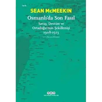 Osmanlı’da Son Fasıl-Savaş, Devrim ve Ortadoğu’nun Şekillenişi 1908-1923