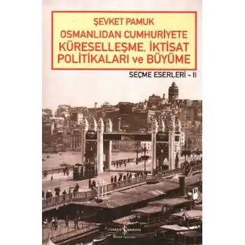 Osmanlıdan Cumhuriyete Küreselleşme,İktisat Politikaları ve Büyüme-Seçme Eserleri 2