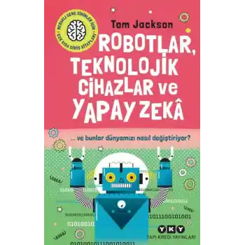 Robotlar, Teknolojik Cihazlar Ve Yapay Zekâ  Ve Bunlar Dünyamızı Nasıl Değiştiriyor?