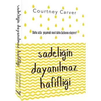 Sadeliğin Dayanılmaz Hafifliği - Daha Fazla Yaşamak Nasıl Daha Fazlasına Ulaştırır ?