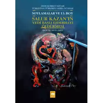 Salur Kazanın Yedi Başlı Ejderhayı Öldürmesi - Dede Korkut Kitabı Türkistan/Türkmen Sahra Nüshası