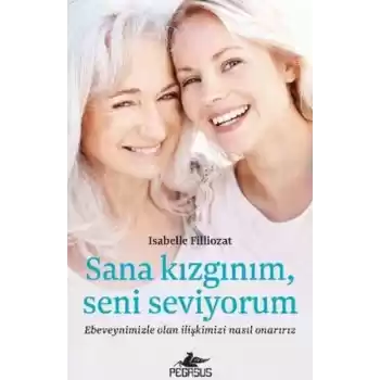 Sana Kızgınım Seni Seviyorum: Ebeveynimizle Olan İlişkimizi Nasıl Onarırız