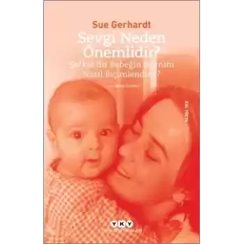 Sevgi Neden Önemlidir? - Şefkat Bir Bebeğin Beynini Nasıl Biçimlendirir?