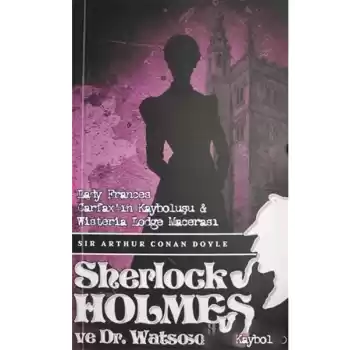 Sherlock Holmes Lady Frances Carfax`ın Kayboluşu ve Wisteria Lodge Macerası
