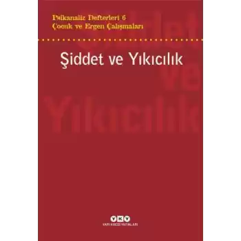 Şiddet ve Yıkıcılık - Çocuk ve Ergen Çalışmaları Psikanaliz Defterleri 6