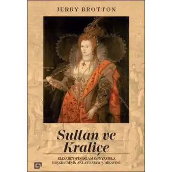 Sultan ve Kraliçe Elizabeth’in İslam Dünyasıyla İlişkilerinin Anlatılmamış Hikayesi