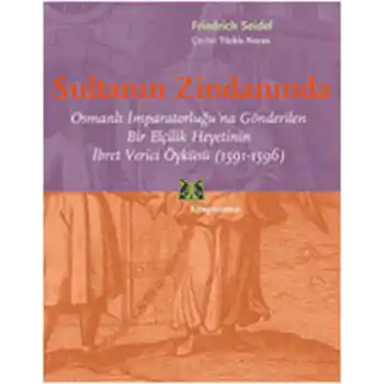 Sultanın Zindanında  Osmanlı İmparatorluğuna Gönderilen Bir Elçilik Heyetinin İbret Verici Öykü