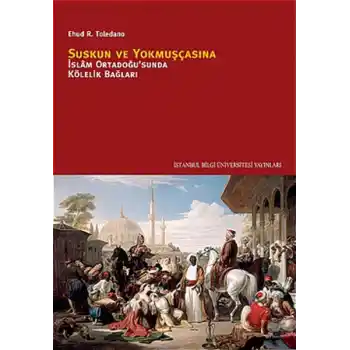 Suskun ve Yokmuşçasına  İslam Ortadoğusunda Kölelik Bağları