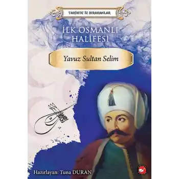 Tarihte İz Bırakanlar - İlk Osmanlı Halifesi - Yavuz Sultan Selim