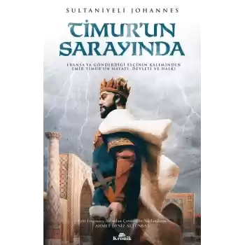 Timurun Sarayında - Fransa’ya Gönderdiği Elçinin Kaleminden Emîr Timur’un Hayatı, Devleti ve Halkı