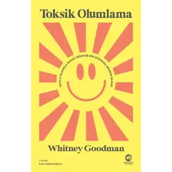 Toksik Olumlama: Mutlu Olmakla Kafayı Bozmuş Bir Dünyada Kendin Olmak