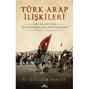 Türk-Arap İlişkileri - Eski Eyaletler Yeni Komşulara Dönüşürken (1914-1923)