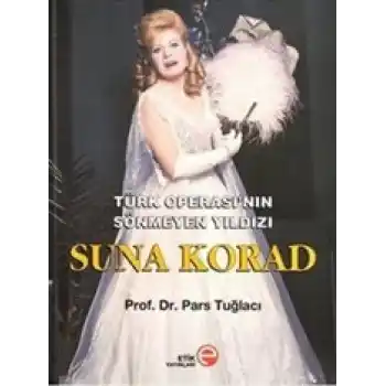 Türk Operası’nın Sönmeyen Yıldızı Suna Korad (Ciltli)