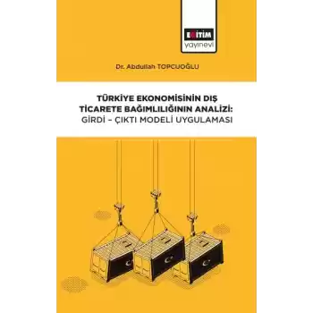 Türkiye Ekonomisinin Dış Ticarete Bağımlılığının Analizi - Girdi-Çıktı Modeli Uygulaması