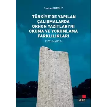Türkiye’de Yapılan Çalışmalarda Orhon Yazıtları’nı Okuma ve Yorumlama Farklılıkları