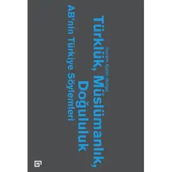 Türklük, Müslümanlık, Doğululuk  AB’nin Türkiye Söylemleri