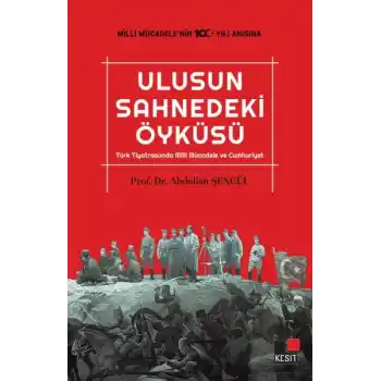 Ulusun Sahnedeki Öyküsü Türk Tiyatrosunda Milli Mücadele ve Cumhuriyet