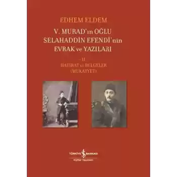 V. Murad’ın Oğlu Selahaddin Efendi’nin Evrak ve Yazıları II. Cilt - Hatırat ve Belgeler (Mukayyet)