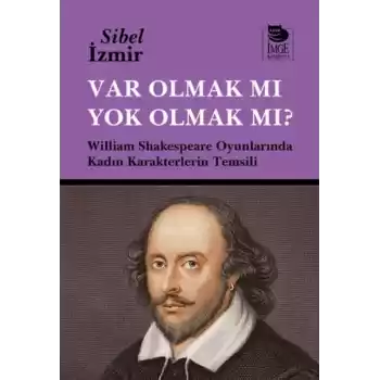 Var Olmak mı Yok Olmak mı? William Shakespeare Oyunlarında Kadın Karakterlerin Temsili