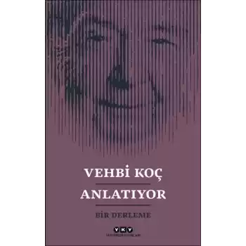 Vehbi Koç Anlatıyor- Bir Derleme