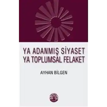Ya Adanmış Siyaset Ya Toplumsal Felaket