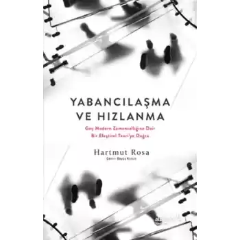 Yabancılaşma ve Hızlanma: Geç Modern Zamansallığına Dair Bir Eleştirel Teori’ye Doğru