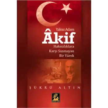 Yalnız Adam Akif  Haksızlıklara Karşı Susmayan Bir Yürek