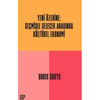 Yeni Üzerine - Geçmişle Gelecek Arasında Kültürel Ekonomi
