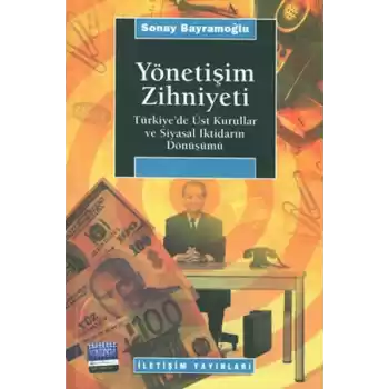 Yönetişim Zihniyeti / Türkiyede Üst Kurullar ve Siyasal İktidarın Dönüşümü