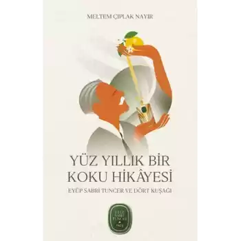 Yüz Yıllık Bir Koku Hikâyesi: Eyüp Sabri Tuncer ve Dört Kuşağı