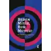 Beden Miyiz, Ruh Muyuz?