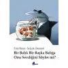 Bir Balık Bir Başka Balığa Onu Sevdiğini Söyler mi? (Ciltli)