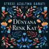 Dünyana Renk Kat - Stresi Azaltma Sanatı