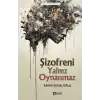 Şizofreni Yalnız Oynanmaz
