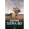 Sultan Tuğrul Bey - Selçuklu İmparatorluğu’nun Kurucusu