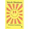 Toksik Olumlama: Mutlu Olmakla Kafayı Bozmuş Bir Dünyada Kendin Olmak