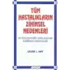 Tüm Hastalıkların Zihinsel Nedenleri ve İyileşmenizi Sağlayacak Düşünce Modelleri