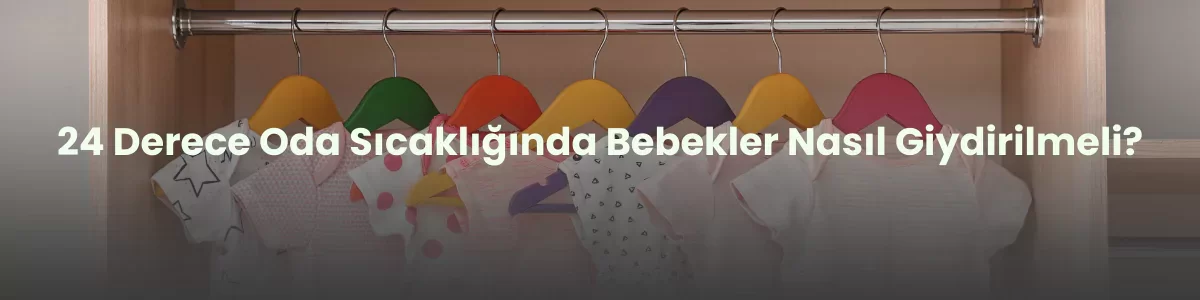 24 derece oda sıcaklıkta bebekler nasıl giydirilmeli?