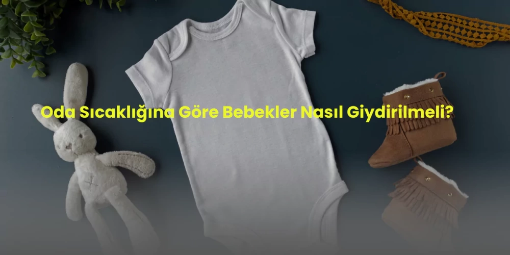 Oda Sıcaklığına Göre Bebekler Nasıl Giydirilmeli? (Rehber)