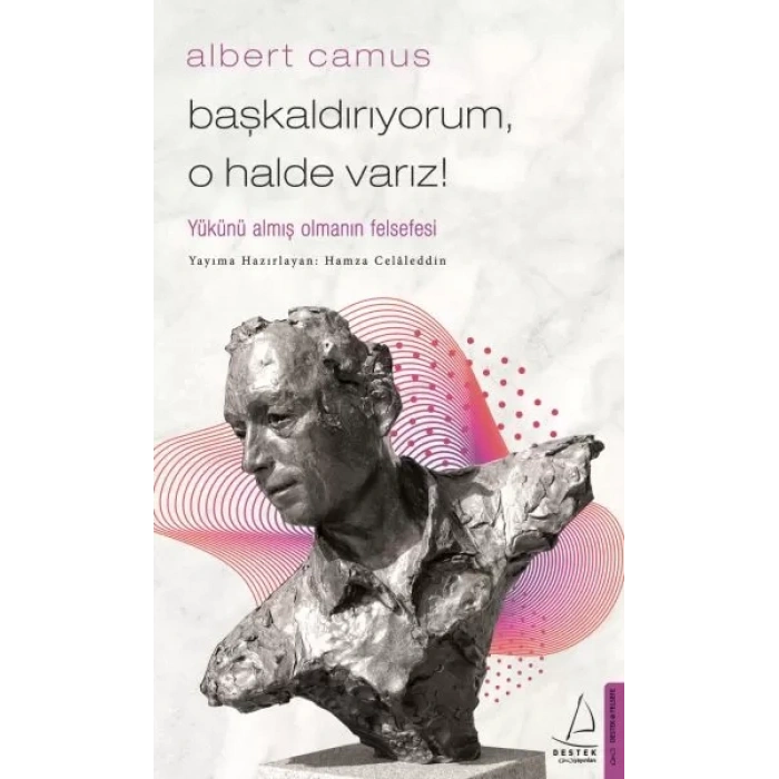 Başkaldırıyorum, O Halde Varız - Yükünü Almış Olmanın Felsefesi
