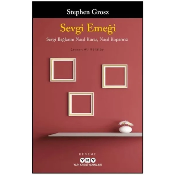 Sevgi Emeği: Sevgi Bağlarını Nasıl Kurar, Nasıl Koparırız