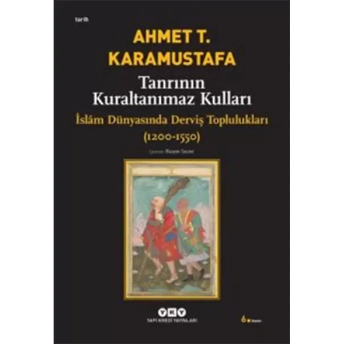 Tanrının Kuraltanımaz Kulları - İslam Dünyasında Derviş Toplulukları (1200-1550)