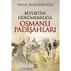 Beylikten Hükümdarlığa Osmanlı Padişahları