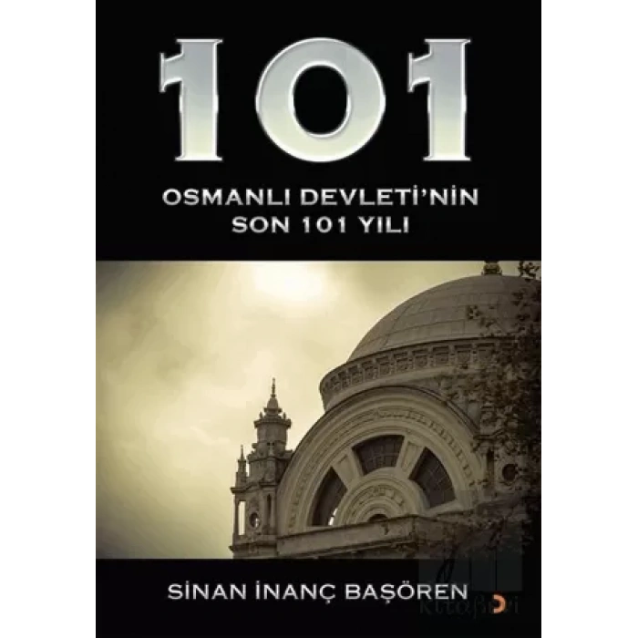 101 - Osmanlı Devleti’nin Son 101 Yılı