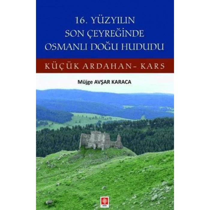 16. Yüzyılın Son Çeyreğinde Osmanlı Doğu Hududu Küçük Ardahan-Kars Müjge Avşar Karaca