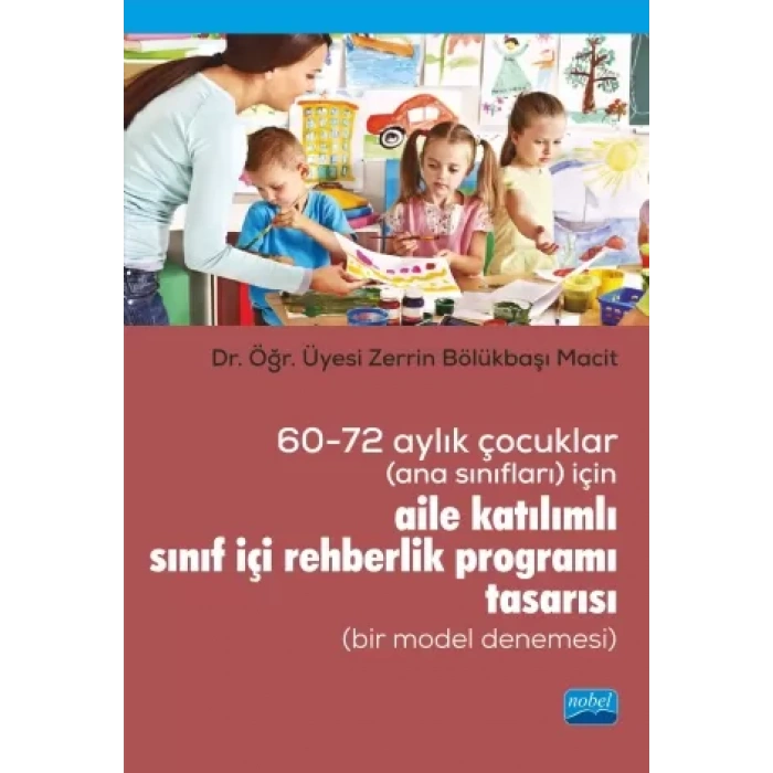 60-72 Aylık Çocuklar (Ana Sınıfları) İçin Aile Katılımlı Sınıf İçi Rehberlik Programı Tasarısı (Bir Model Denemesi)