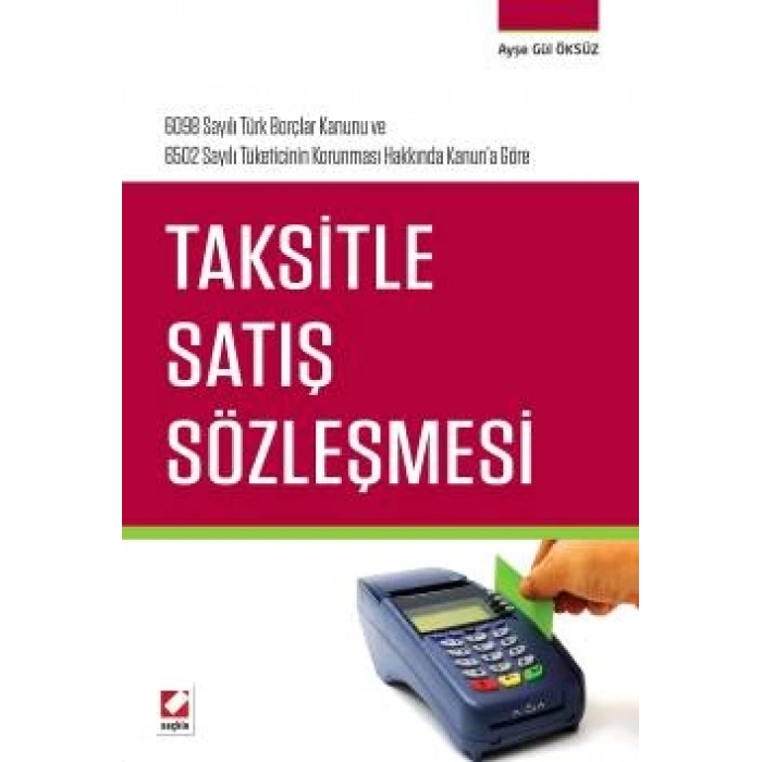 6098 Sayılı Türk Borçlar Kanunu ve  6502 Sayılı Tüketicinin Korunması Hakkında Kanun'a GöreTaksitle Satış Sözleşmesi