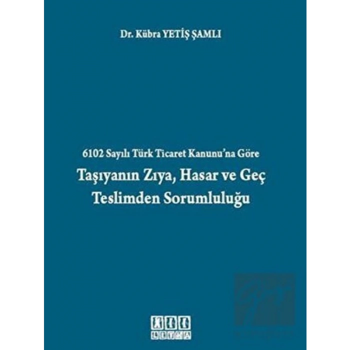 6102 Sayılı Türk Ticaret Kanunu’na Göre Taşıyanın Zıya, Hasar ve Geç Teslimden Sorumluluğu